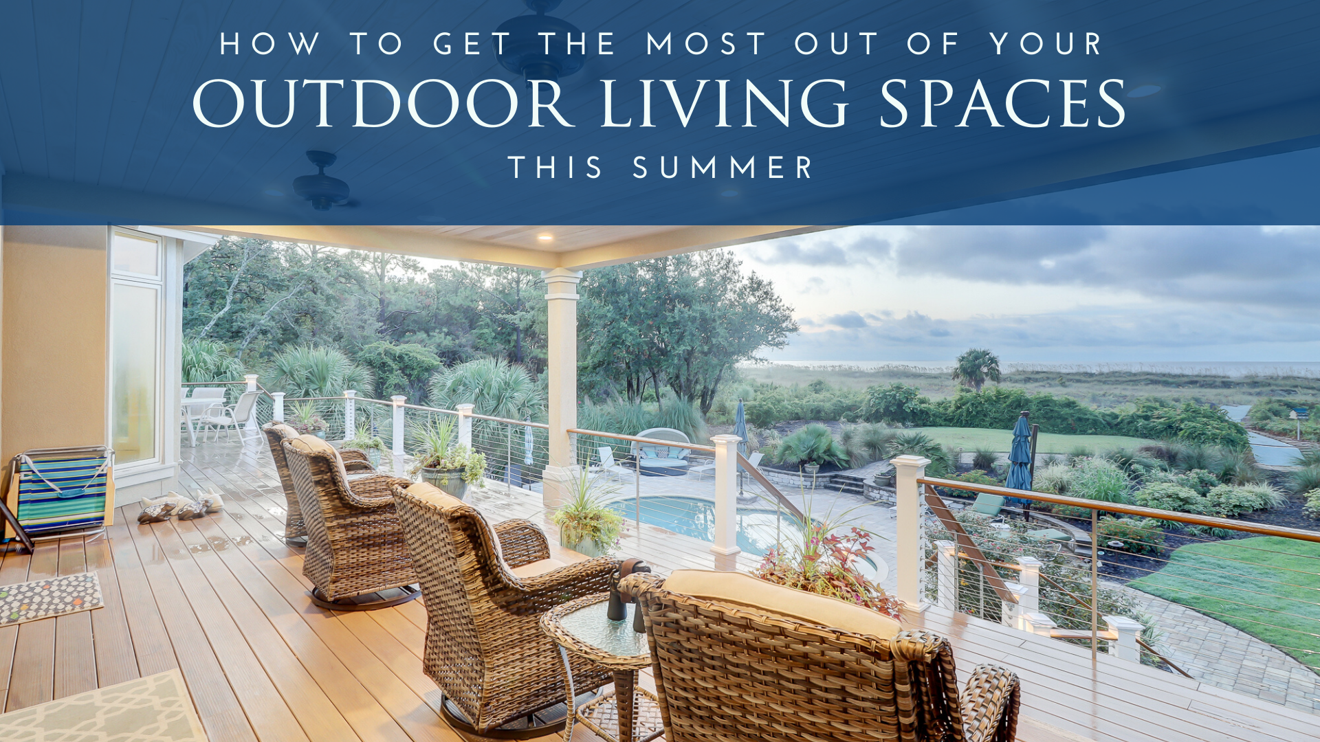 How to Get the Most Out of Your Outdoor Living Spaces This Summer